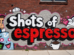 SHOTS OF ESPRESSO